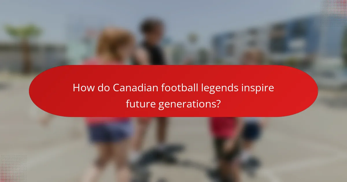 How do Canadian football legends inspire future generations?