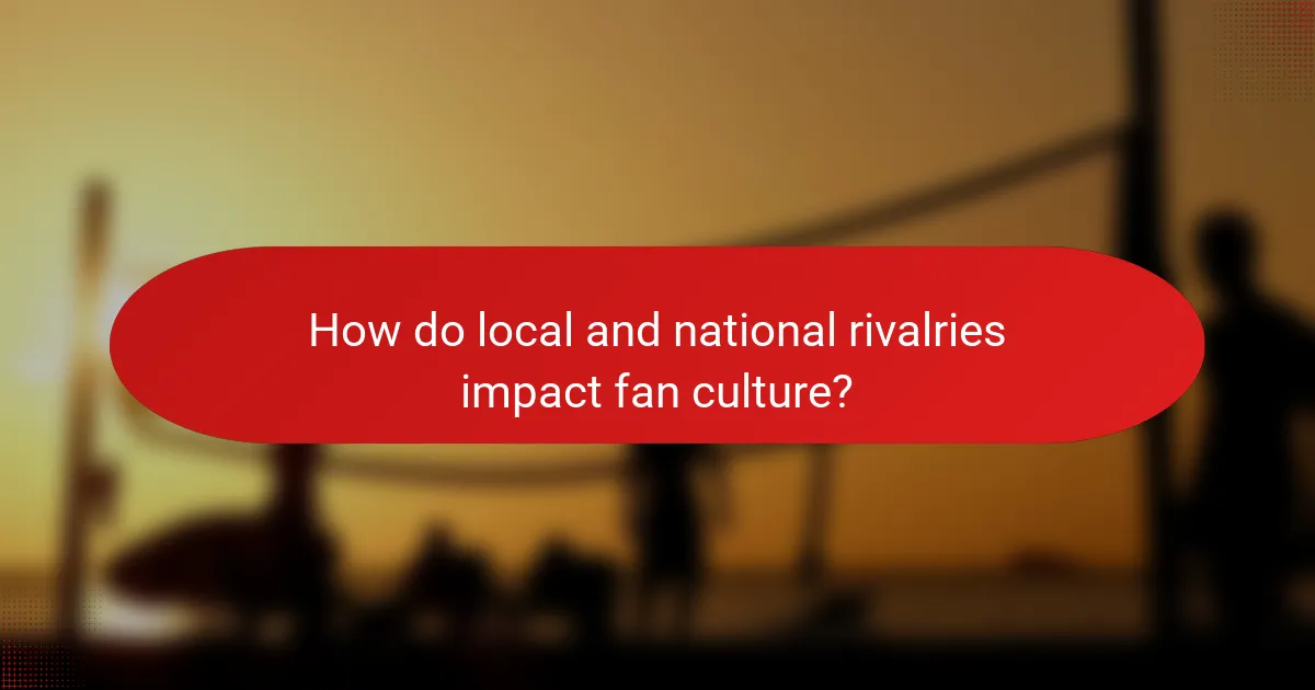 How do local and national rivalries impact fan culture?