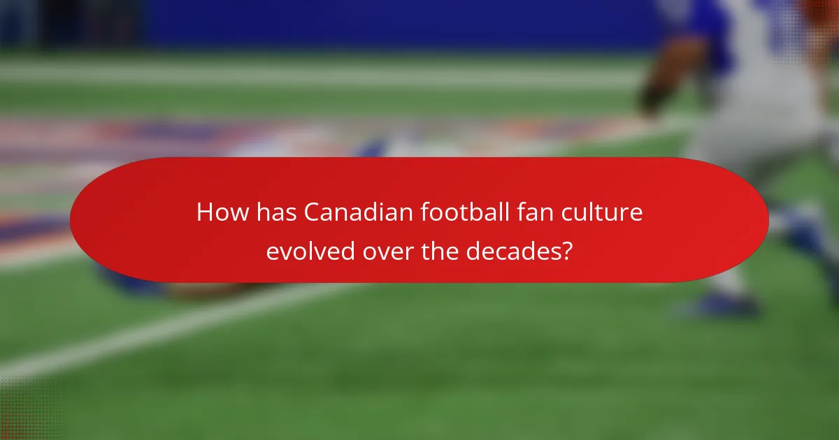 How has Canadian football fan culture evolved over the decades?