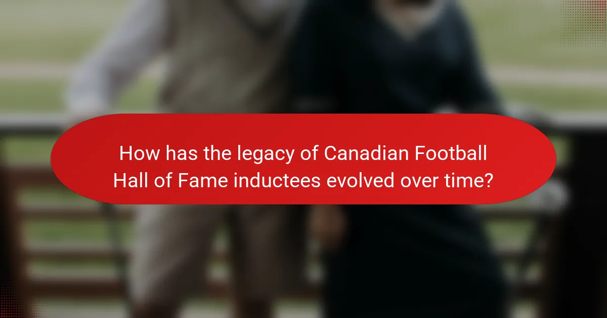 How has the legacy of Canadian Football Hall of Fame inductees evolved over time?