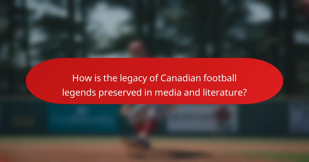 How is the legacy of Canadian football legends preserved in media and literature?