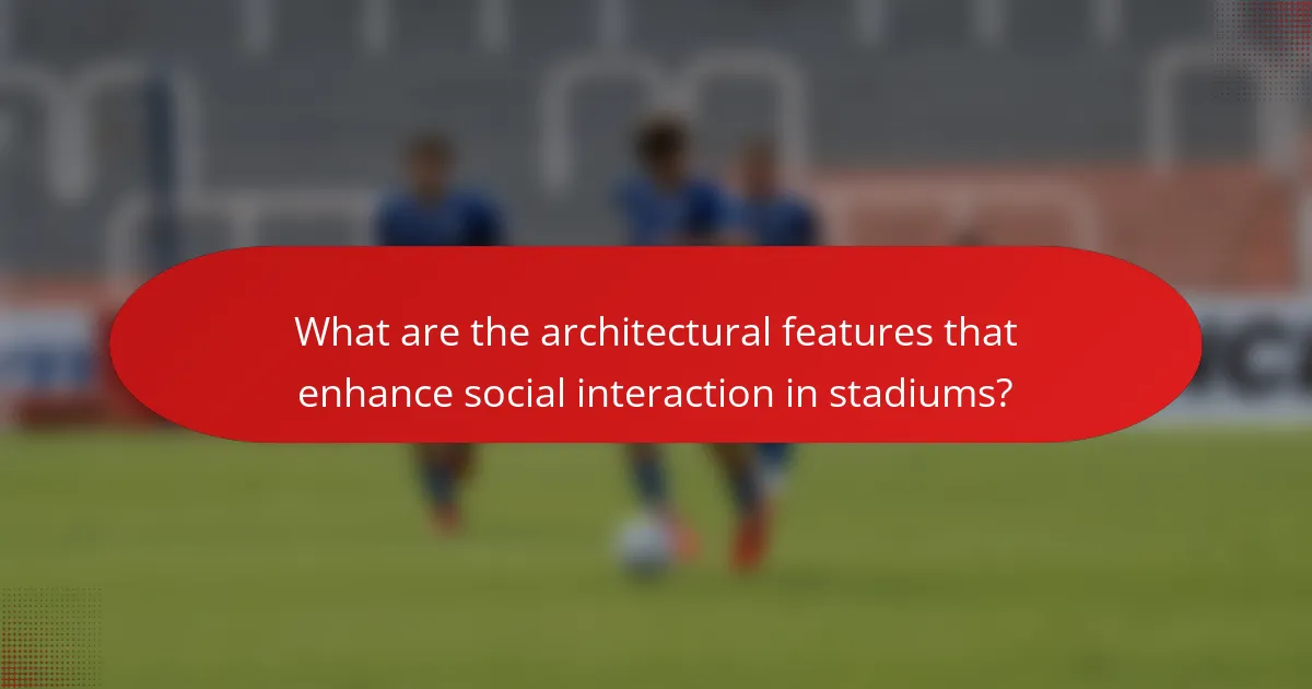 What are the architectural features that enhance social interaction in stadiums?