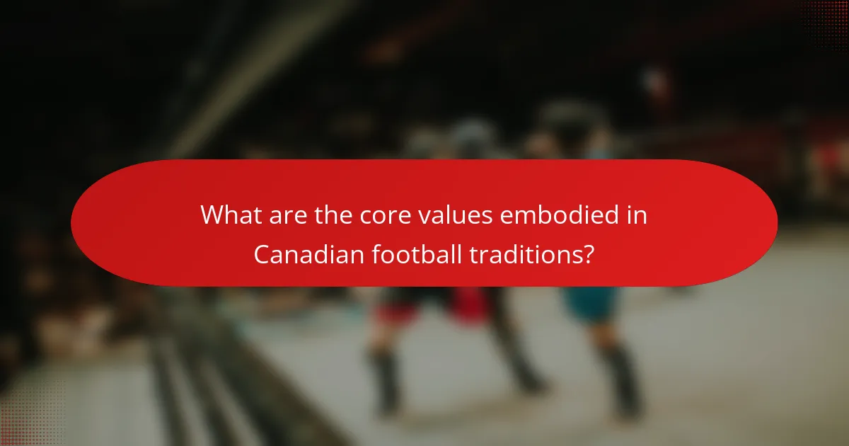 What are the core values embodied in Canadian football traditions?