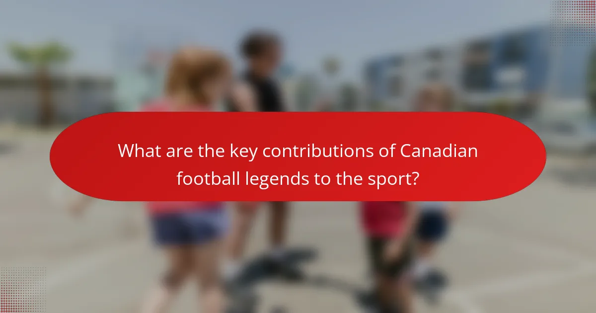What are the key contributions of Canadian football legends to the sport?