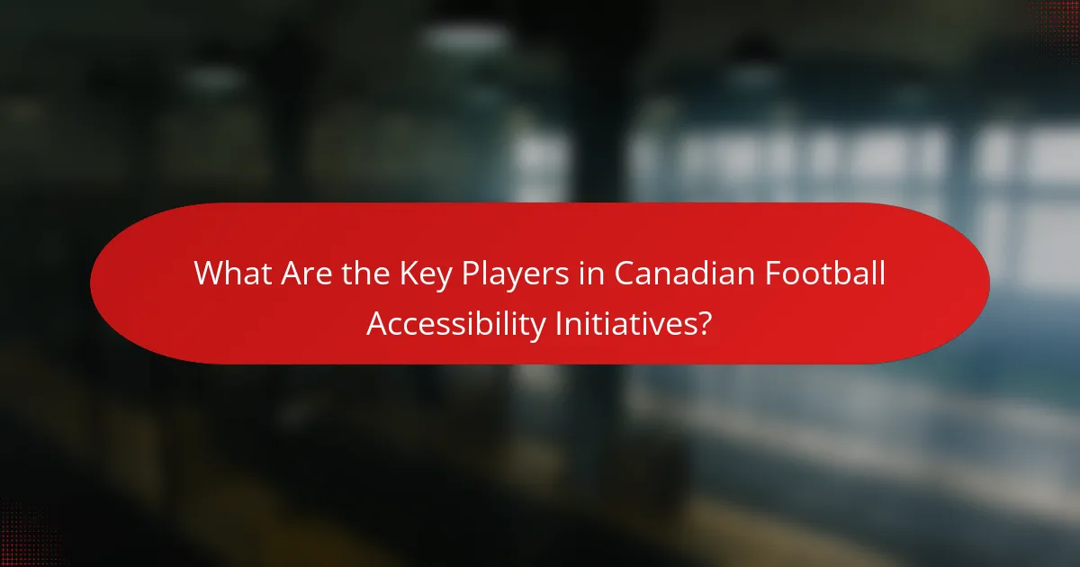 What Are the Key Players in Canadian Football Accessibility Initiatives?