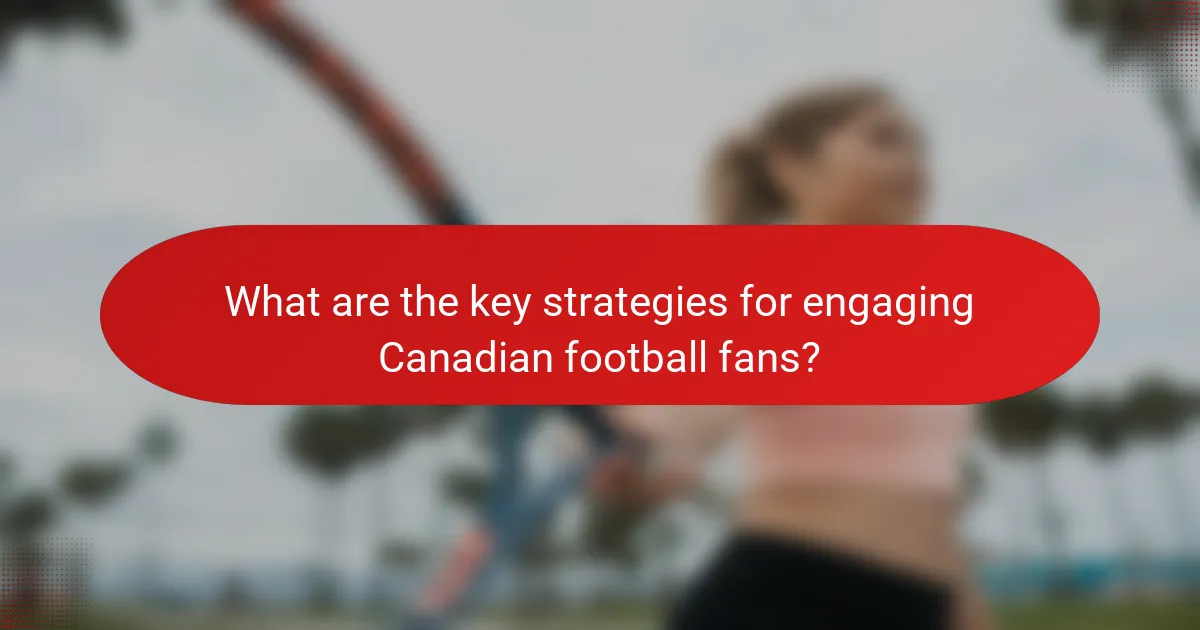 What are the key strategies for engaging Canadian football fans?