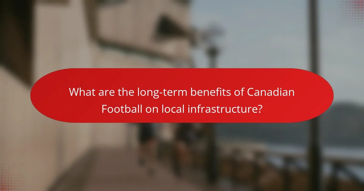 What are the long-term benefits of Canadian Football on local infrastructure?