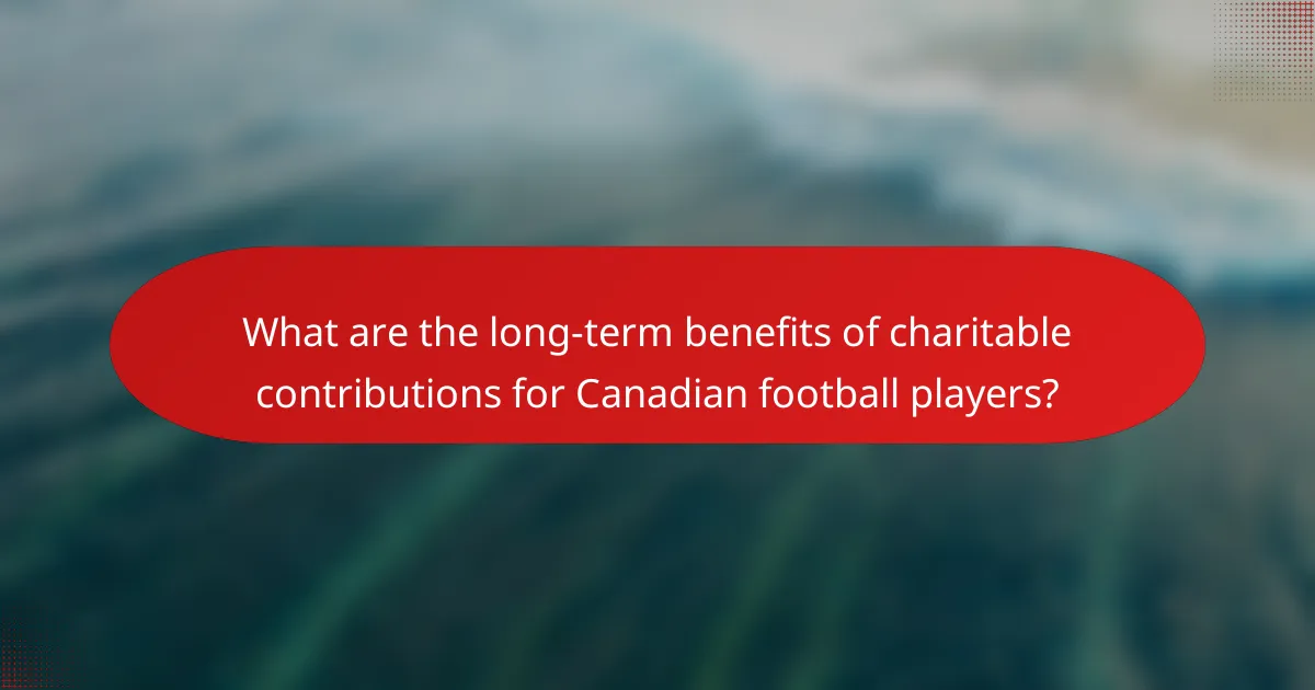 What are the long-term benefits of charitable contributions for Canadian football players?