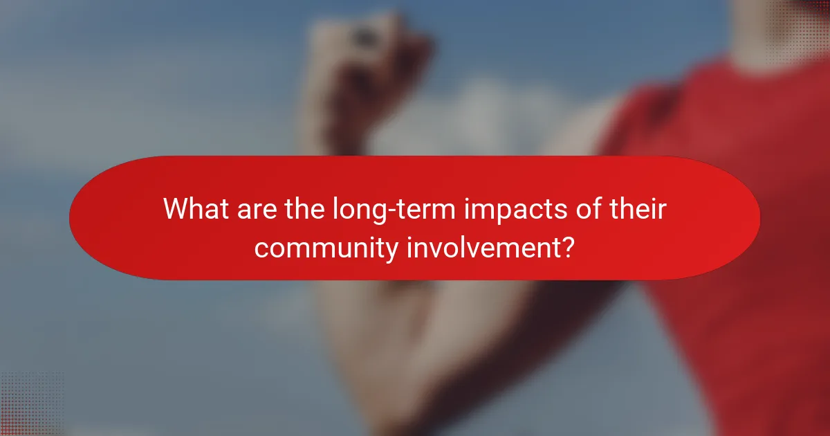 What are the long-term impacts of their community involvement?