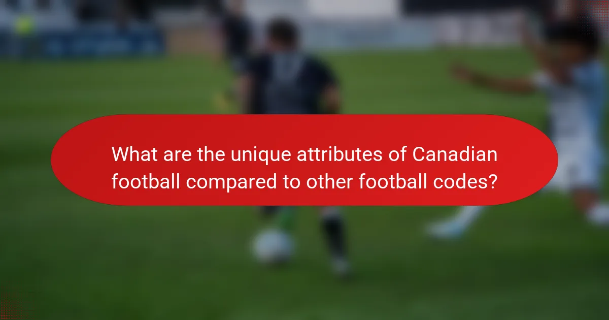 What are the unique attributes of Canadian football compared to other football codes?