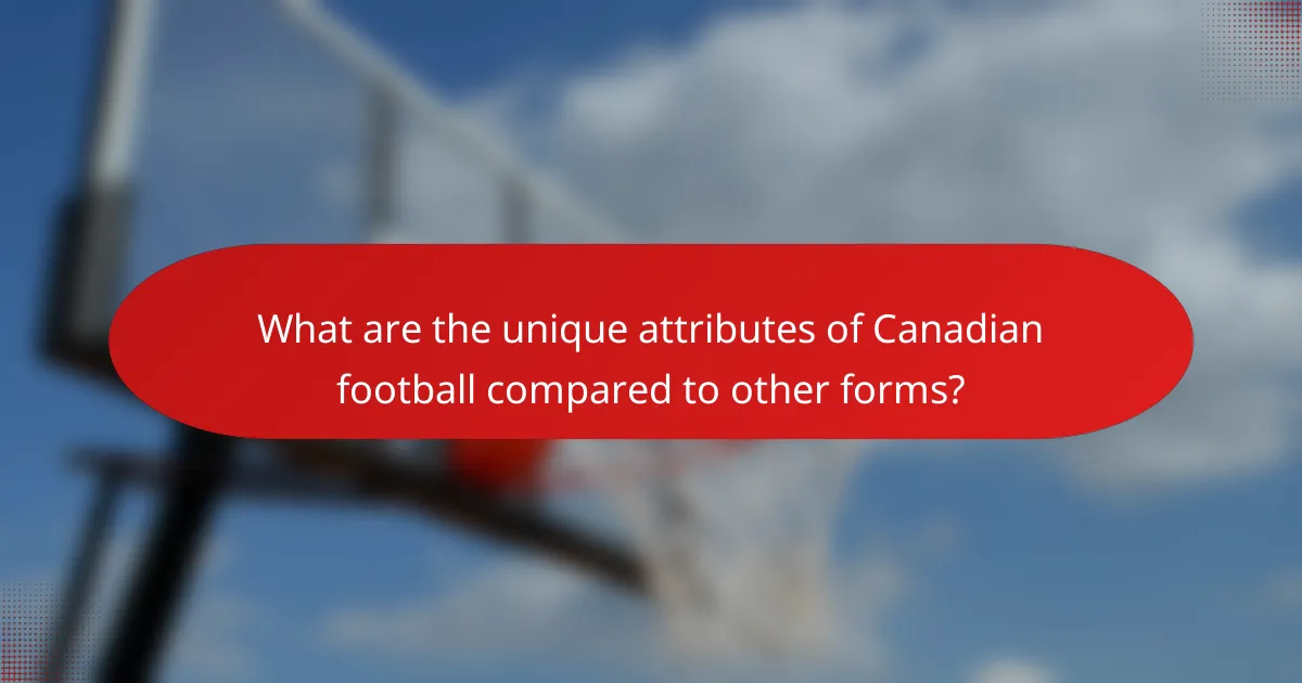 What are the unique attributes of Canadian football compared to other forms?