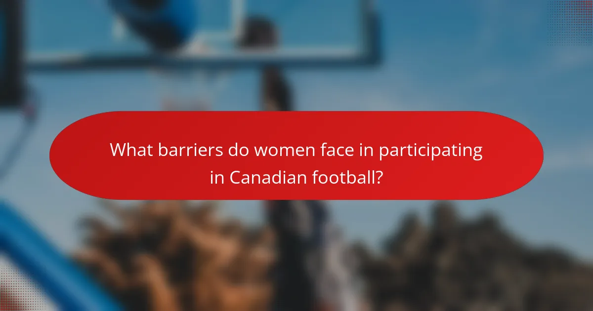 What barriers do women face in participating in Canadian football?