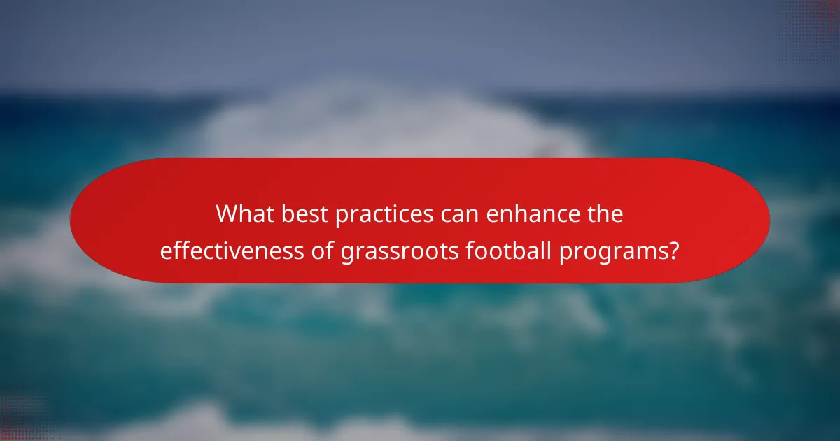 What best practices can enhance the effectiveness of grassroots football programs?