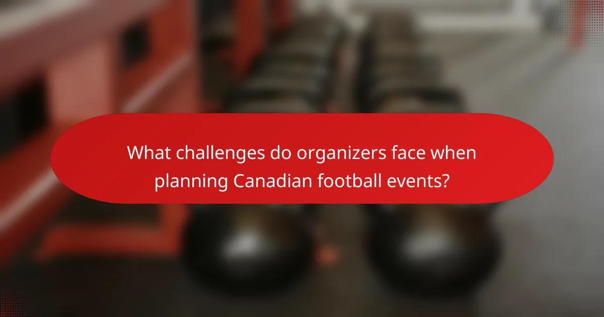 What challenges do organizers face when planning Canadian football events?