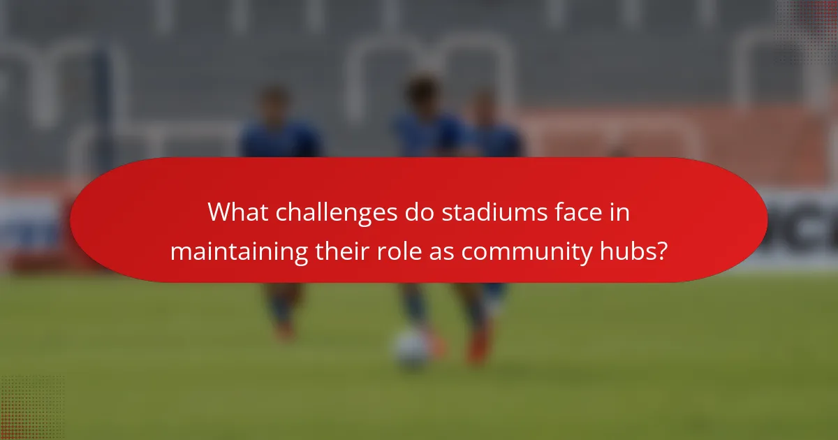 What challenges do stadiums face in maintaining their role as community hubs?