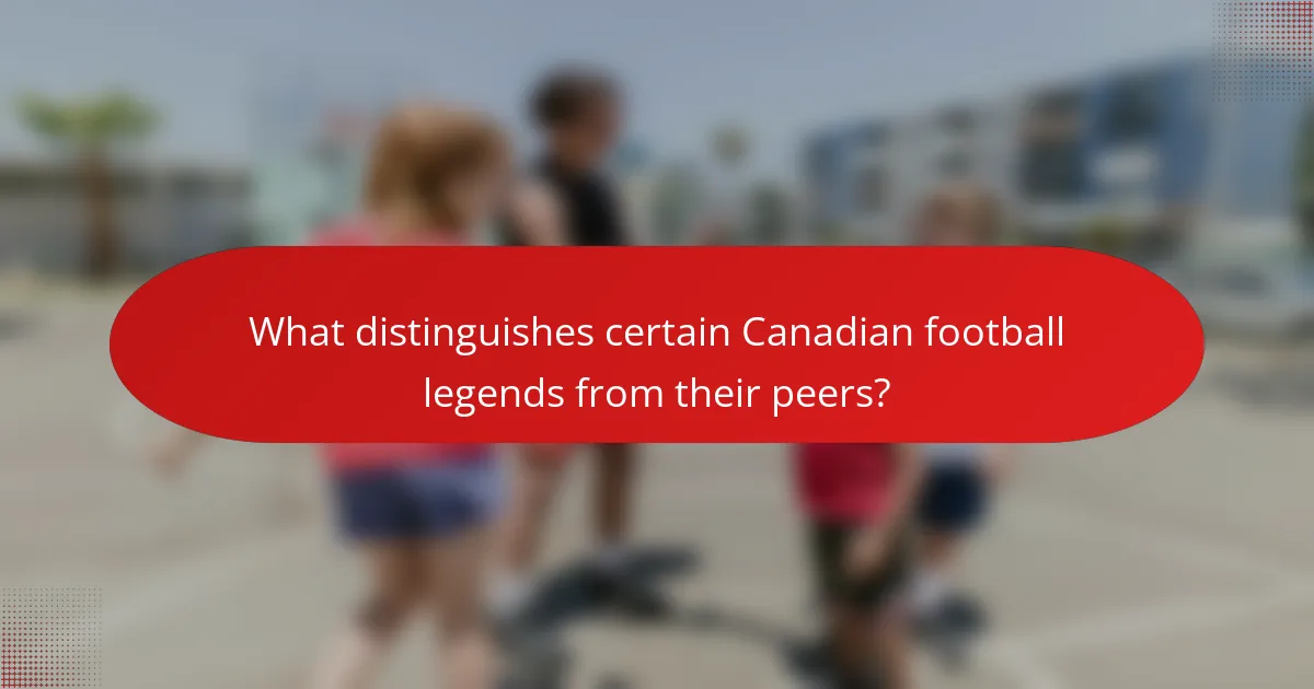 What distinguishes certain Canadian football legends from their peers?