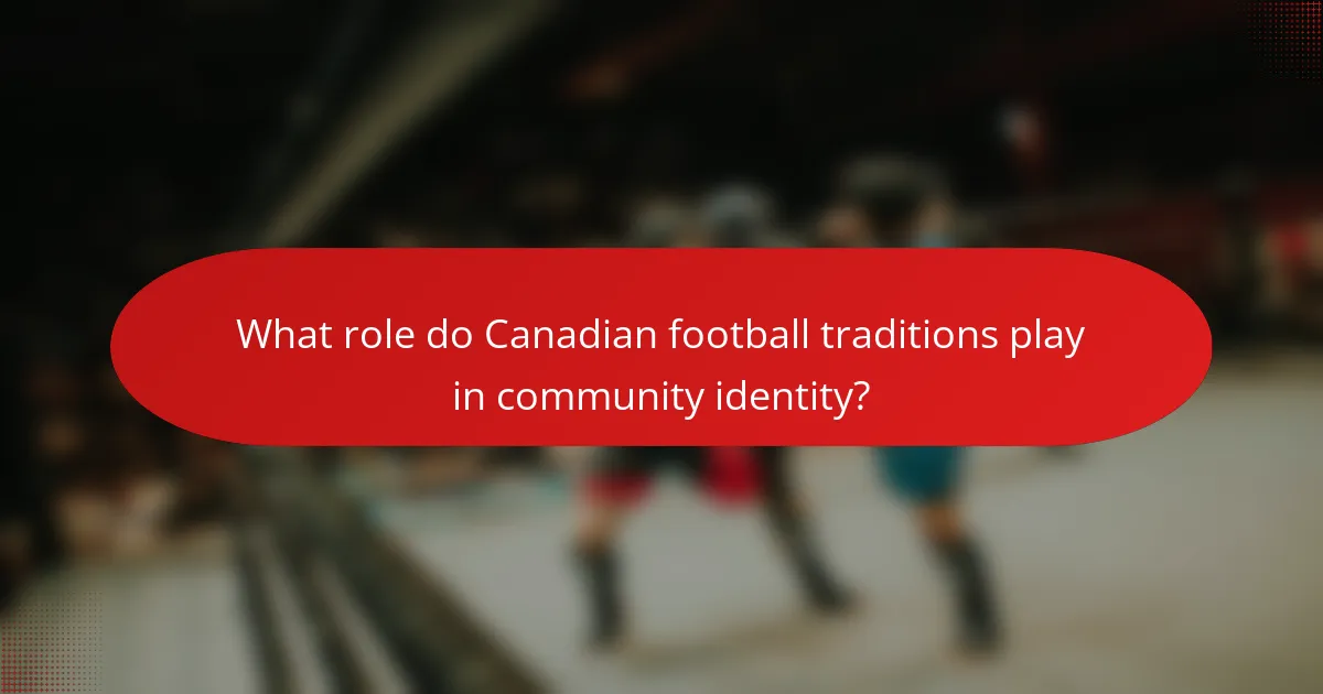 What role do Canadian football traditions play in community identity?
