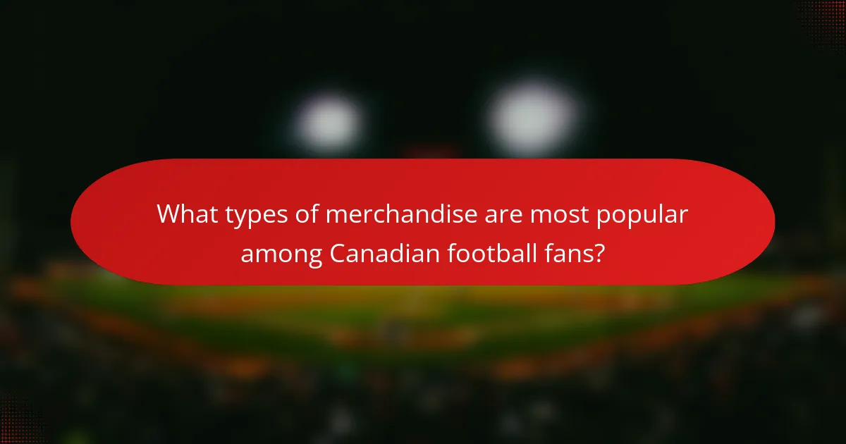 What types of merchandise are most popular among Canadian football fans?