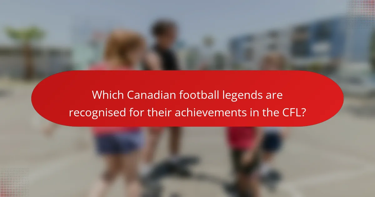 Which Canadian football legends are recognised for their achievements in the CFL?