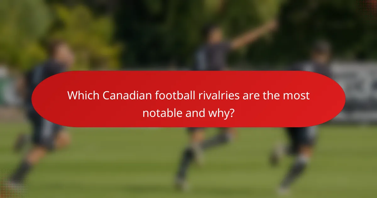 Which Canadian football rivalries are the most notable and why?