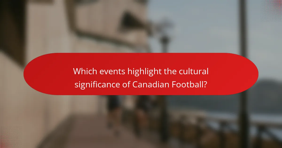 Which events highlight the cultural significance of Canadian Football?