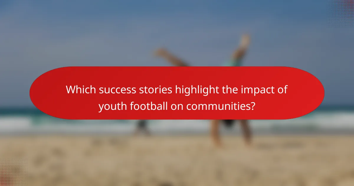 Which success stories highlight the impact of youth football on communities?