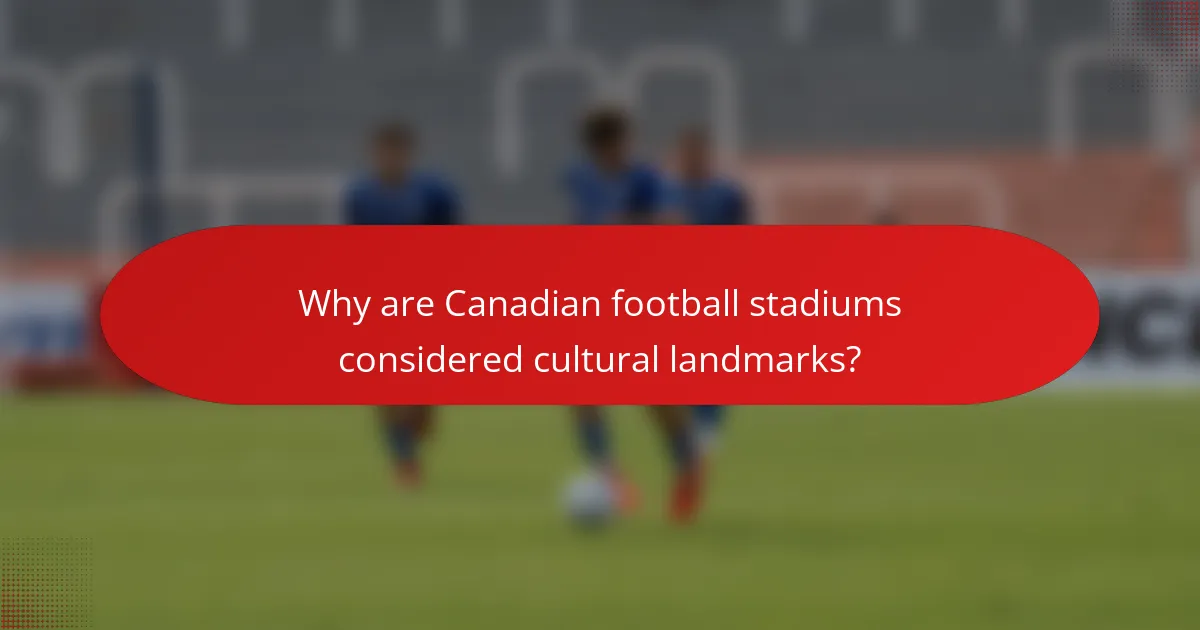 Why are Canadian football stadiums considered cultural landmarks?